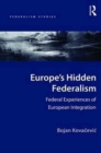 Europe's Hidden Federalism : Federal Experiences of European Integration - Book