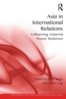 Asia in International Relations : Unlearning Imperial Power Relations - Book