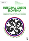 Integral Green Slovenia : Towards a Social Knowledge and Value Based Society and Economy at the Heart of Europe - Book
