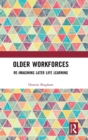 Older Workforces : Re-imagining Later Life Learning - Book