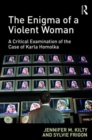 The Enigma of a Violent Woman : A Critical Examination of the Case of Karla Homolka - Book