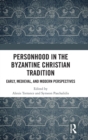 Personhood in the Byzantine Christian Tradition : Early, Medieval, and Modern Perspectives - Book