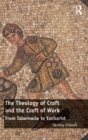 The Theology of Craft and the Craft of Work : From Tabernacle to Eucharist - Book