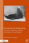 Remaking the Readymade : Duchamp, Man Ray, and the Conundrum of the Replica - Book