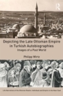 Depicting the Late Ottoman Empire in Turkish Autobiographies : Images of a Past World - Book