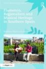 Flamenco, Regionalism and Musical Heritage in Southern Spain - Book