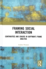 Framing Social Interaction : Continuities and Cracks in Goffman’s Frame Analysis - Book
