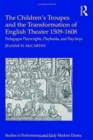 The Children's Troupes and the Transformation of English Theater 1509-1608 : Pedagogue, Playwrights, Playbooks, and Play-boys - Book