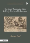 The 'Small Landscape' Prints in Early Modern Netherlands - Book