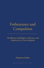 Forbearance and Compulsion : The Rhetoric of Religious Tolerance and Intolerance in Late Antiquity - eBook