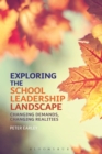 Exploring the School Leadership Landscape : Changing Demands, Changing Realities - Book