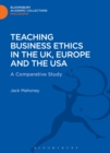 Teaching Business Ethics in the UK, Europe and the USA : A Comparative Study - Book