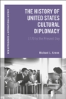 The History of United States Cultural Diplomacy : 1770 to the Present Day - Book