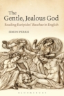 The Gentle, Jealous God : Reading Euripides' Bacchae in English - eBook