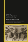 War as Spectacle : Ancient and Modern Perspectives on the Display of Armed Conflict - Book