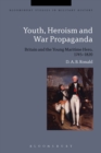 Youth, Heroism and War Propaganda : Britain and the Young Maritime Hero, 1745-1820 - eBook