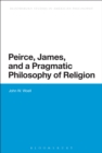 Peirce, James, and a Pragmatic Philosophy of Religion - Book
