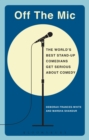 Off the Mic : The World's Best Stand-Up Comedians Get Serious About Comedy - Book