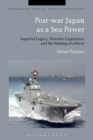 Post-war Japan as a Sea Power : Imperial Legacy, Wartime Experience and the Making of a Navy - Book