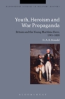 Youth, Heroism and War Propaganda : Britain and the Young Maritime Hero, 1745-1820 - Book