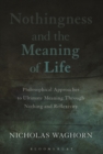 Nothingness and the Meaning of Life : Philosophical Approaches to Ultimate Meaning Through Nothing and Reflexivity - Book