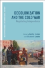 Decolonization and the Cold War : Negotiating Independence - Book