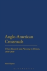 Anglo-American Crossroads : Urban Planning and Research in Britain, 1940-2010 - Book