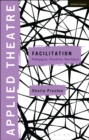 Applied Theatre: Facilitation : Pedagogies, Practices, Resilience - Book