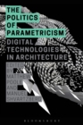 The Politics of Parametricism : Digital Technologies in Architecture - Book