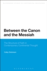 Between the Canon and the Messiah : The Structure of Faith in Contemporary Continental Thought - Book