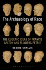 The Archaeology of Race : The Eugenic Ideas of Francis Galton and Flinders Petrie - Book