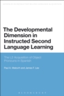 The Developmental Dimension in Instructed Second Language Learning : The L2 Acquisition of Object Pronouns in Spanish - Book