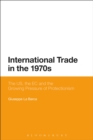 International Trade in the 1970s : The US, the EC and the Growing Pressure of Protectionism - Book