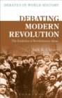 Debating Modern Revolution : The Evolution of Revolutionary Ideas - eBook