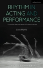 Rhythm in Acting and Performance : Embodied Approaches and Understandings - eBook