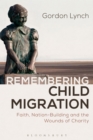 Remembering Child Migration : Faith, Nation-Building and the Wounds of Charity - Book