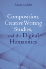 Composition, Creative Writing Studies, and the Digital Humanities - Book
