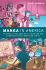 Manga in America : Transnational Book Publishing and the Domestication of Japanese Comics - Book