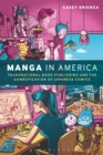 Manga in America : Transnational Book Publishing and the Domestication of Japanese Comics - eBook