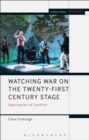 Watching War on the Twenty-First Century Stage : Spectacles of Conflict - Book