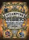 Steampunk Soldiers : Uniforms & Weapons from the Age of Steam - eBook