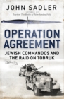 Operation Agreement : Jewish Commandos and the Raid on Tobruk - Sadler John Sadler
