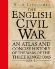 The English Civil War : An Atlas and Concise History of the Wars of the Three Kingdoms 1639-51 - Book