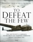 To Defeat the Few : The Luftwaffe’s campaign to destroy RAF Fighter Command,  August–September 1940 - Book