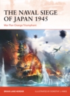 The Naval Siege of Japan 1945 : War Plan Orange triumphant - Book
