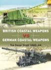 British Coastal Weapons Vs German Coastal Weapons : The Dover Strait 1940-44 - Book