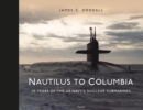 Nautilus to Columbia : 70 years of the US Navy's Nuclear Submarines - Book