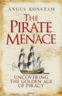 The Pirate Menace : Uncovering the Golden Age of Piracy - Book