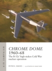 Chrome Dome 1960–68 : The B-52s' high-stakes Cold War nuclear operation - Book