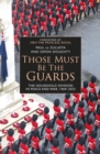 Those Must Be The Guards : The Household Division in Peace and War, 1969 2023 - eBook